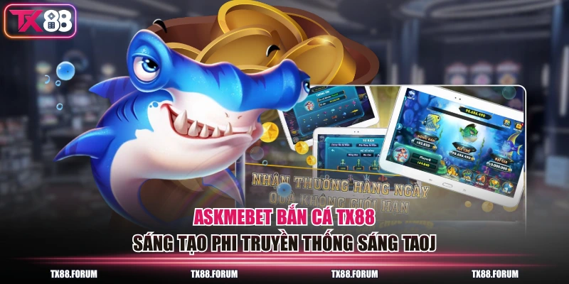 Bắn Cá TX88 - Chuyên Mục Game Arcade RTP Đồ Sộ Đến 97.2% 3 Askmebet bắn cá TX88 sáng tạo phi truyền thống sáng taoj