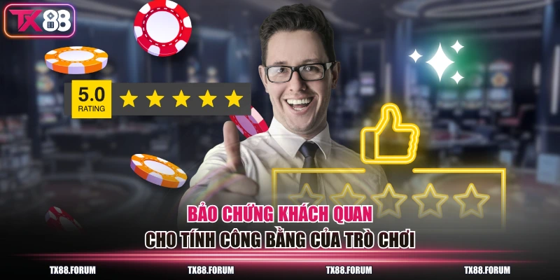 TX88 Có Uy Tín Không? Câu Trả Lời Toàn Diện Từ Người Chơi 3 Bảo chứng khách quan cho tính công bằng của trò chơi