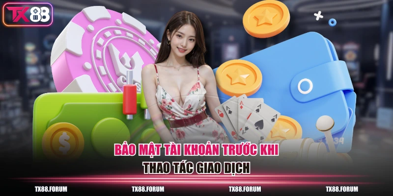 Bảo mật tài khoản trước khi thao tác giao dịch
