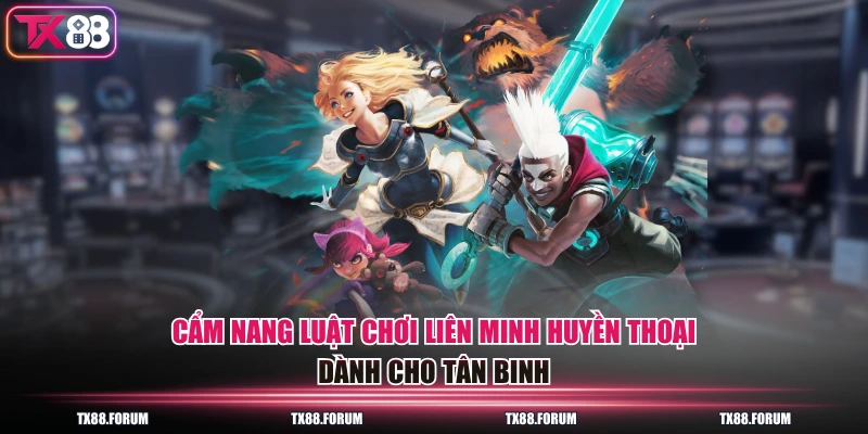 Liên Minh Huyền Thoại - Đấu Trường Chiến Thuật 5v5 Đỉnh Cao 3 Cẩm nang luật chơi liên minh huyền thoại dành cho tân binh