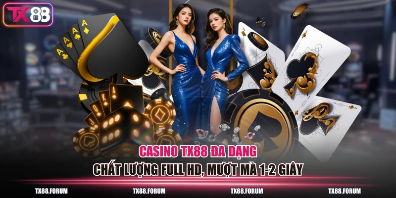 Casino TX88 đa dạng, chất lượng Full HD, mượt mà 1-2 giây