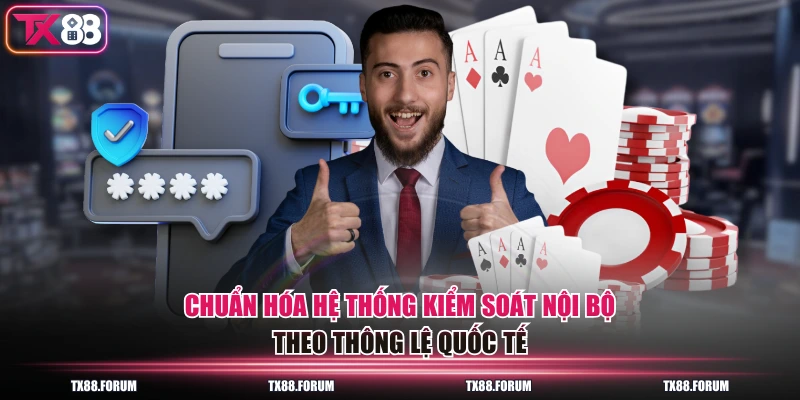 Chính Sách Bảo Mật TX88 - Bảo Vệ Thông Tin Tuyệt Đối 3 Chuẩn hóa hệ thống kiểm soát nội bộ theo thông lệ quốc tế