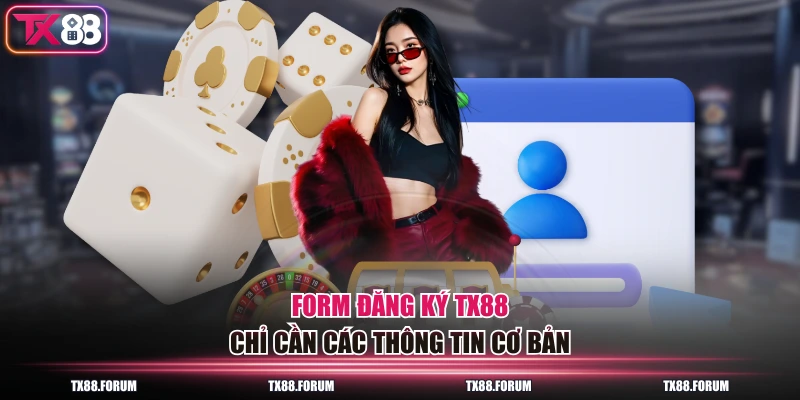 Form đăng ký TX88 chỉ cần các thông tin cơ bản