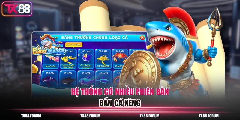 Hệ thống có nhiều phiên bản Bắn Cá Xèng