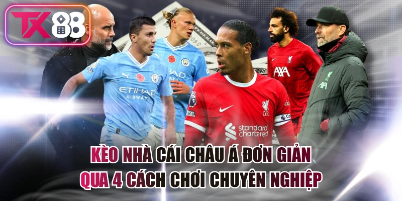 Kèo Nhà Cái Châu Á Đơn Giản Qua 4 Cách Chơi Chuyên Nghiệp 7 Kèo Nhà Cái Châu Á Đơn Giản Qua 4 Cách Chơi Chuyên Nghiệp