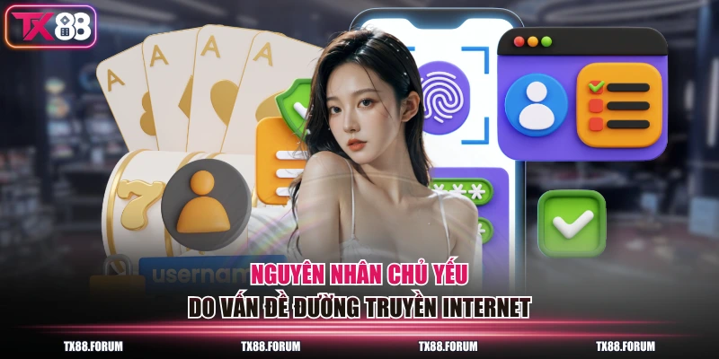 Đăng Nhập TX88 - Hướng Dẫn A-Z, Fix Các Lỗi Thường Gặp 4 Nguyên nhân chủ yếu do vấn đề đường truyền internet