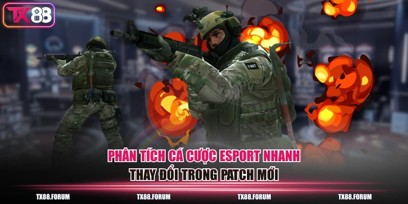 Cá Cược Esport Đơn Giản Tại TX88 Với Chia Sẻ Từ Chuyên Gia 4 Phân tích cá cược Esport nhanh thay đổi trong patch mới