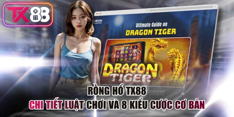 Rồng Hổ TX88 - Chi Tiết Luật Chơi Và 8 Kiểu Cược Cơ Bản 6 Rồng Hổ TX88 - Chi Tiết Luật Chơi Và 8 Kiểu Cược Cơ Bản