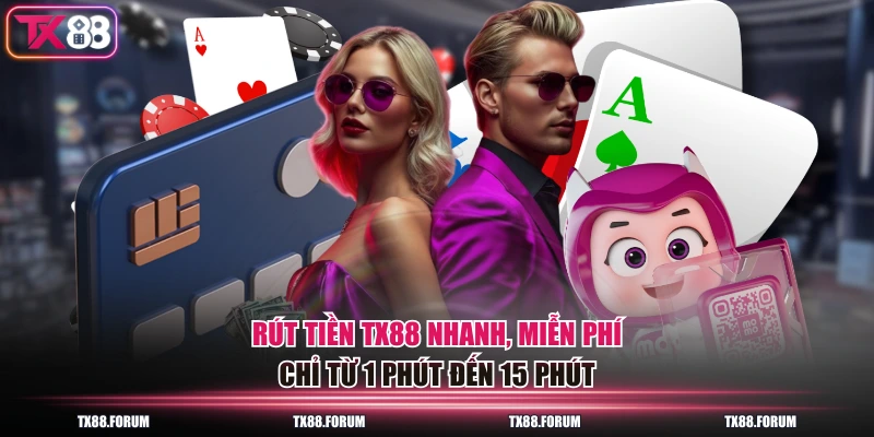 Rút tiền TX88 nhanh, miễn phí, chỉ từ 1 phút đến 15 phút