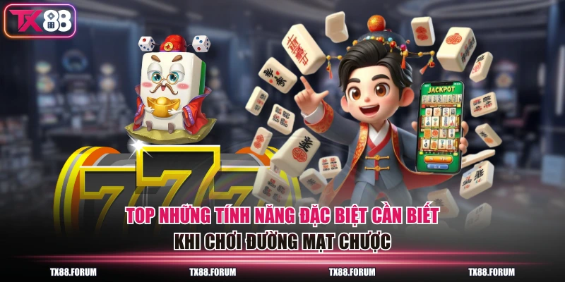 Đường Mạt Chược - Cơ Chế Trả Thưởng x10 Lần Đỉnh Cao 3 Top những tính năng đặc biệt cần biết khi chơi đường mạt chược